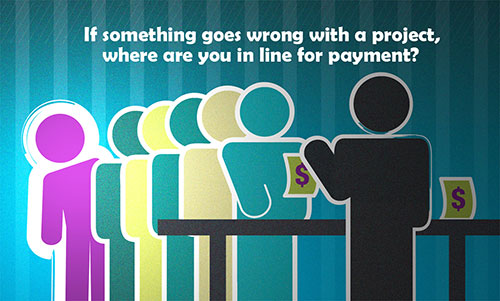 If something goes wrong with a project, where are you in line for payment? 