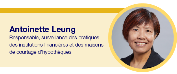 Antoinette Leung, Responsable, surveillance des pratiques des institutions financières et des maisons de courtage d’hypothèques